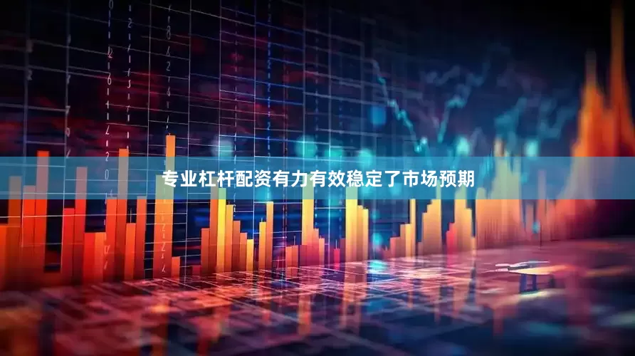 专业杠杆配资有力有效稳定了市场预期