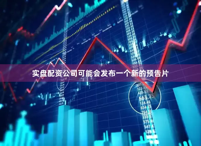 实盘配资公司可能会发布一个新的预告片