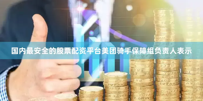 国内最安全的股票配资平台　　美团骑手保障组负责人表示