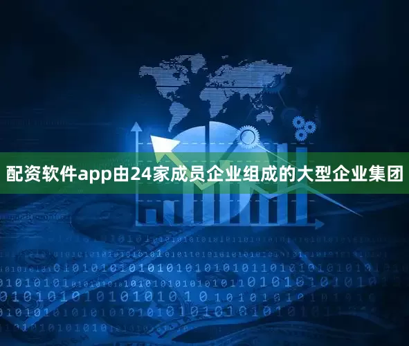 配资软件app由24家成员企业组成的大型企业集团