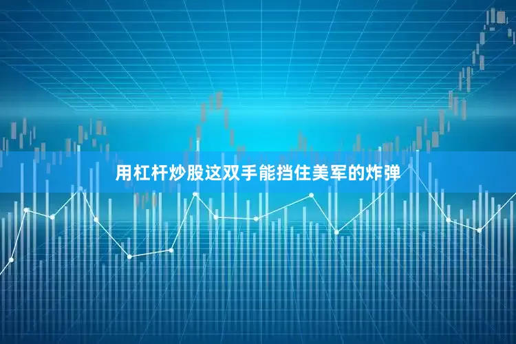 用杠杆炒股这双手能挡住美军的炸弹