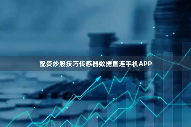 配资炒股技巧传感器数据直连手机APP