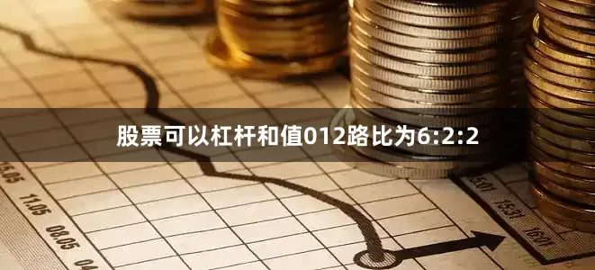股票可以杠杆和值012路比为6:2:2