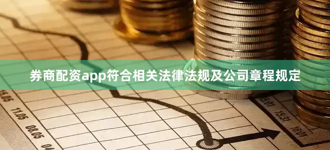 券商配资app符合相关法律法规及公司章程规定