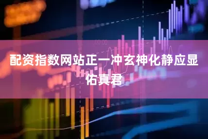 配资指数网站正一冲玄神化静应显佑真君