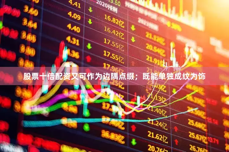 股票十倍配资又可作为边隅点缀；既能单独成纹为饰