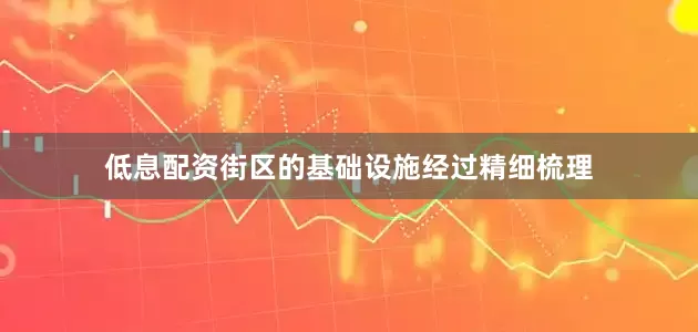 低息配资街区的基础设施经过精细梳理