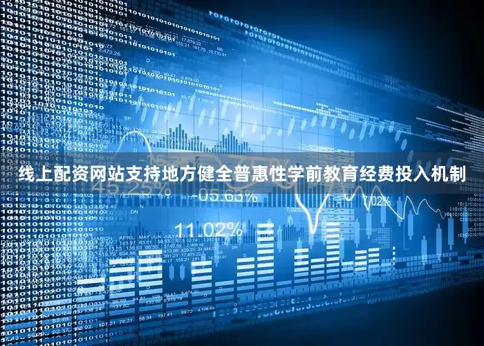 线上配资网站支持地方健全普惠性学前教育经费投入机制