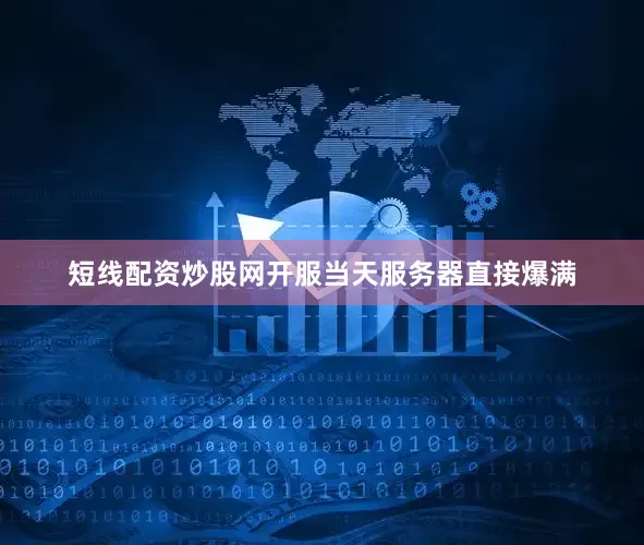 短线配资炒股网开服当天服务器直接爆满