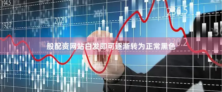 股配资网站白发即可逐渐转为正常黑色